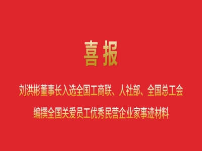 喜報丨劉洪彬董事長入選全國工商聯(lián)、人社部、全國總工會編撰全國關愛員工優(yōu)秀民營企業(yè)家事跡材料